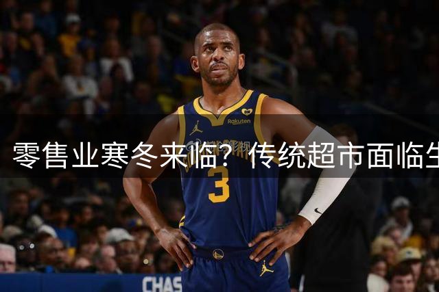 零售业寒冬来临？传统超市面临生存困境